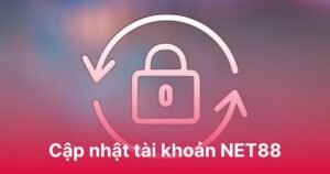 Cập nhật tài khoản NET88 - Nhận hỗ trợ chi tiết từ nhà cái